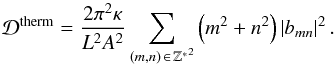 \begin{equation} \mathcal{D}^{\rm therm} = \frac{2 \pi^2 \kappa}{ L^2 A^2} \sum_{ (m,n)\, \in\, \mathbb{Z^*}^2 } \left( m^2 + n^2 \right) \left| b_{mn} \right|^2. \label{dissipation_therm} \end{equation}