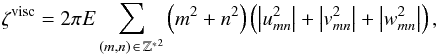 \begin{eqnarray} \label{energy_visc} &&\zeta^{\rm visc} = 2 \pi E \sum_{ (m,n)\, \in\, \mathbb{Z^*}^2 } \left( m^2 + n^2 \right) \left( \left| u_{mn}^2 \right| + \left| v_{mn}^2 \right| + \left| w_{mn}^2 \right| \right), \end{eqnarray}
