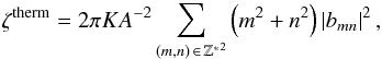 \begin{eqnarray} \label{energy_therm} &&\zeta^{\rm therm} = 2 \pi K A^{-2} \sum_{ (m,n)\, \in\, \mathbb{Z^*}^2 } \left( m^2 + n^2 \right) \left| b_{mn} \right|^2, \end{eqnarray}