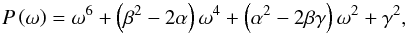 \begin{equation} P \left( \omega \right) = \omega^6 + \left( \beta^2 - 2 \alpha \right) \omega^4 + \left( \alpha^2 - 2\beta \gamma \right) \omega^2 + \gamma^2, \end{equation}