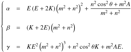 \begin{equation} \left\{\! \begin{array}{rcl} \alpha & = & E \left( E + 2K \right) \left(m^2 + n^2 \right)^2 + \displaystyle \frac{n^2 \cos^2 \theta + m^2 A }{ m^2 + n^2 }\\ \vspace*{0,1mm}\\ \beta & = & \left(K + 2 E \right) \left(m^2 + n^2 \right) \\ \vspace*{0,1mm}\\ \gamma & = & K E^2 \left( m^2 + n^2 \right)^3 + n^2 \cos^2 \theta K + m^2 A E. \end{array} \right. \end{equation}