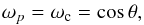 \begin{equation} \omega_p = \omega_{\rm c} = \cos \theta, \end{equation}