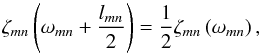 \begin{equation} \zeta_{mn} \left( \omega_{mn} + \frac{l_{mn}}{2} \right) = \frac{1}{2} \zeta_{mn} \left( \omega_{mn} \right), \end{equation}