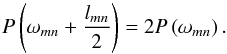 \begin{equation} P \left( \omega_{mn} + \frac{l_{mn}}{2} \right) = 2 P \left( \omega_{mn} \right). \end{equation}