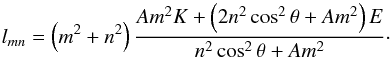 \begin{equation} l_{mn} = \left( m^2 + n^2 \right) \frac{ A m^2 K + \left( 2 n^2 \cos^2 \theta +A m^2 \right) E }{n^2 \cos^2 \theta + A m^2}\cdot \label{lmn} \end{equation}