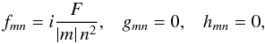 \begin{equation} \begin{array}{ccc} f_{mn} = i \displaystyle \frac{F}{ \left| m \right| n^2}, & g_{mn} = 0, & h_{mn} = 0, \end{array} \end{equation}