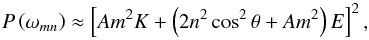 \begin{equation} P \left( \omega_{mn} \right) \approx \left[ Am^2 K + \left( 2n^2 \cos^2 \theta + A m^2 \right)E \right]^2, \end{equation}
