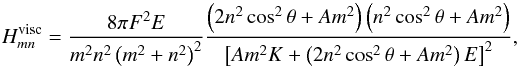 \begin{equation} H_{mn}^{\rm visc} = \frac{8 \pi F^2 E}{m^2 n^2 \left( m^2 + n^2 \right)^2} \frac{ \left( 2 n^2 \cos^2 \theta + A m^2 \right) \left( n^2 \cos^2 \theta + A m^2 \right) }{ \left[ Am^2 K + \left( 2n^2 \cos^2 \theta + A m^2 \right)E\right]^2 }, \label{H_visc} \end{equation}