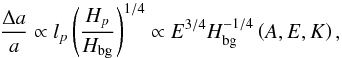 \begin{equation} \frac{\Delta a}{a} \propto l_p \left( \frac{H_p}{H_{\rm bg}} \right)^{1/4} \propto E^{3/4} H_{\rm bg}^{-1/4} \left(A,E,K \right), \end{equation}