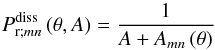 \begin{equation} P_{{\rm r};mn}^{\rm diss} \left( \theta, A \right) = \frac{1}{A + A_{mn} \left( \theta \right) } \end{equation}