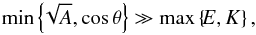 \begin{equation} \min \left\{\! \sqrt{A}, \cos \theta \right\} \gg \max \left\{\! E, K \right\}, \label{condition_Hbg} \end{equation}