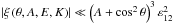 \hbox{$ \left| \xi \left( \theta, A, E,K \right) \right| \ll \left( A + \cos^2 \theta \right)^3 \varepsilon_{12}^2\quad$}