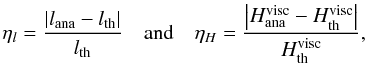 \appendix \setcounter{section}{2} \begin{equation} \begin{array}{ccc} \eta_{l} = \displaystyle \frac{ \left| l_{\rm ana} - l_{\rm th} \right| }{l_{\rm th}} & \mbox{and} & \eta_{H} = \displaystyle \frac{\left| H_{\rm ana}^{\rm visc} - H_{\rm th}^{\rm visc} \right|}{H_{\rm th}^{\rm visc}}, \end{array} \end{equation}