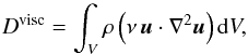 \begin{equation} D^{\rm visc}=\int_{V}\rho\left(\nu\,\vec u\cdot\nabla^2\vec u\right) {\rm d} V, \label{eq:Dvisc} \end{equation}