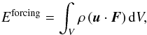 \begin{equation} E^{\rm forcing}=\int_{V}\rho\left(\vec u\cdot\vec F\right){\rm d}V, \end{equation}