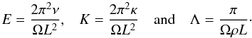 \begin{equation} \begin{array}{cccc} E = \displaystyle \frac{2 \pi^2 \nu}{ \Omega L^2}, & K = \displaystyle \frac{2 \pi^2 \kappa }{\Omega L^2 } & \mbox{and} & \Lambda = \displaystyle \frac{\pi}{\Omega \rho L}\cdot \end{array} \label{parameters} \end{equation}