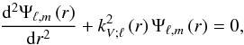 \appendix \setcounter{section}{2} \begin{equation} \frac{{\rm d}^2\Psi_{\ell,m}\left(r\right)}{{\rm d}r^2}+k_{V;\ell}^{2}\left(r\right)\Psi_{\ell,m}\left(r\right)=0, \end{equation}