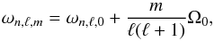 \begin{equation} \label{eq:6} \omega_{n,\ell,m}=\omega_{n,\ell,0} + \frac{m}{\ell(\ell+1)}\Omega_0\hbox{,} \end{equation}
