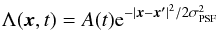 \begin{equation} \Lambda (\vec{x}, t) = A (t) {\rm e}^{- {| \vec{x} -\vec{ x^{\prime}} |}^{2}/2 \sigma^{2}_{\rm PSF}} \end{equation}