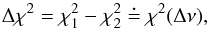 \begin{equation} \Delta\chi^2=\chi^2_1-\chi^2_2\stackrel{\textbf{\textrm{.}}}{=}\chi^2(\Delta\nu), \label{eq3} \end{equation}