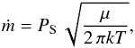 \begin{eqnarray} \label{E:mass} \dot{m} = {P}_{ \text{S}}\,\sqrt{\frac{\mu}{2\,\pi {kT}}}, \end{eqnarray}