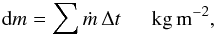 \begin{eqnarray} \label{E:accumulated} {\rm d}m = \sum \dot{m}\,\Delta t ~~~~~~\mbox{kg\,m}^{ -2} , \end{eqnarray}