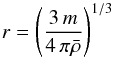 \begin{eqnarray*} \displaystyle {r} = \left ( \frac{3\, {m}}{4\,\pi\bar{\rho}}\right)^{1/3} \end{eqnarray*}