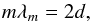 \begin{equation} m \lambda_m = 2d, \label{eq:FPI} \end{equation}