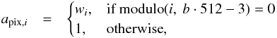 \begin{eqnarray} \label{eq:pixsizes} a_{\mathrm{pix},i} & = & \begin{cases} w_i , & \text {if modulo}(i,~b \cdot 512 - 3) = 0 \\ 1 , & \text{otherwise}, \end{cases} \end{eqnarray}