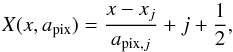 \begin{equation} X(x,{a_{\mathrm{pix}}}) = \frac{x -x_j }{a_{\mathrm{pix},j}} + j + \frac{1}{2}, \label{eq:transformation_back} \end{equation}