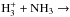\hbox{$\rm H_3^+ + NH_3 \rightarrow$}