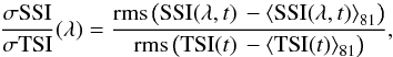 \begin{equation} \frac{\sigma {\rm SSI}}{\sigma {\rm TSI}} (\lambda)=\frac{{\rm rms} \left ( {\rm SSI}(\lambda,t)\, - \left <{\rm SSI}(\lambda,t) \right >_{81} \right )}{{\rm rms} \left ( {\rm TSI}(t)\, - \left < {\rm TSI}(t) \right >_{81} \right )}, \label{eq:rot} \end{equation}