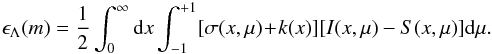\begin{eqnarray} \epsilon_{\Lambda}(m) = \frac{1}{2} \int_0^{\infty} \mathrm{d}x \int_{-1}^{+1} [\sigma(x, \mu) \!+\! k(x)][I(x, \mu) - S(x, \mu)] \mathrm{d}\mu. \end{eqnarray}