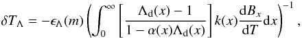 \begin{eqnarray} \delta T_{\Lambda} = -\epsilon_{\Lambda}(m) \left( \int_0^{\infty} \left[\frac{\Lambda_{\mathrm{d}}(x) - 1}{1- \alpha(x) \Lambda_{\mathrm{d}}(x)} \right] k(x) \frac{\mathrm{d} B_x}{\mathrm{d}T} \mathrm{d}x \right)^{-1}, \end{eqnarray}