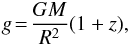\begin{eqnarray} \label{eq:gravity} g\!=\!\frac{G M}{R^2}(1+z), \end{eqnarray}