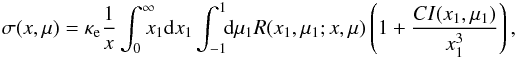 \begin{eqnarray} \label{eq:ESO} \sigma(x, \mu) = \kappa_{\mathrm{e}} \frac{1}{x} \int_0^{\infty} \!\! \!\! x_1 \mathrm{d}x_1 \int_{-1}^{1}\!\! \mathrm{d} \mu_1 R(x_1,\mu_1;x,\mu) \left(1+\frac{C I(x_1,\mu_1)}{x_1^3} \right),\nonumber\\ \end{eqnarray}