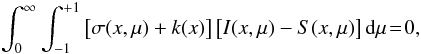 \begin{eqnarray} \label{eq:EB} \int_0^{\infty} \int_{-1}^{+1} \left[\sigma(x,\mu)+k(x)\right]\left[I(x,\mu)-S(x,\mu)\right] \mathrm{d}\mu \!=\! 0, \end{eqnarray}