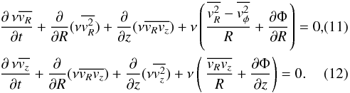 \begin{eqnarray} \label{eq10} &&\frac{\partial \, \nu \overline{v_R}}{\partial t}+ \frac{\partial}{\partial R}(\nu \overline{v_R^2}) +\frac{\partial}{\partial z}(\nu \overline{v_R v_z}) +\nu \left( \frac{\overline{v_R^2}-\overline{v_\phi^2}}{R} + \frac{\partial\Phi}{\partial R} \right) =0 ,\\ \label{eq11} &&\frac{\partial \, \nu \overline{v_z}}{\partial t}+ \frac{\partial}{\partial R}(\nu \overline{v_R v_z}) +\frac{\partial}{\partial z}(\nu \overline{v_z^2}) +\nu \left( \ \frac{\overline{v_R v_z}}{R} + \frac{\partial \Phi}{\partial z} \right) = 0 . \end{eqnarray}