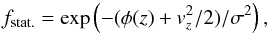 \begin{equation} f_{\rm stat.}=\exp \left( -(\phi(z)+v_z^2/2)/\sigma^2 \right) , \end{equation}