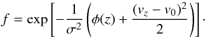 \begin{equation} f=\exp \left[ -\frac{1}{\sigma^2} \left(\phi(z)+\frac{(v_z-v_0)^2}{2} \right) \right] \cdot \end{equation}
