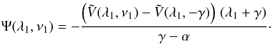 \appendix \setcounter{section}{1} \begin{equation} \label{eqA8} \Psi(\lambda_1,\nu_1)=-\frac{ \left(\tilde V (\lambda_1,\nu_1) - \tilde V(\lambda_1,-\gamma )\right) \,(\lambda_1 +\gamma)} {\gamma-\alpha}\cdot \end{equation}
