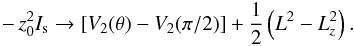 \appendix \setcounter{section}{1} \begin{eqnarray*} -\,z_0^2 I_{\rm s} \rightarrow [V_2(\theta)-V_2(\pi/2)] +\frac{1}{2}\left(L^2-L_z^2\right) . \end{eqnarray*}