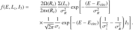 \begin{eqnarray} \label{eq8} f(E,L_z, I_3) = &&\frac{2\Omega(R_{\rm c})}{ 2\pi\kappa(R_{\rm c})} \frac{\Sigma(L_z)}{ \sigma_R^2 } \exp \left[ -\frac{ \left(E-E_{\rm circ}\right)}{\sigma_R^2} \right] \nonumber\\ && \times \frac{ 1}{ \sqrt{2\pi} } \frac{1}{\sigma_z } \exp \left[ -\left( E-E_{\rm circ} \right) \left( \frac{1}{\sigma_z^2}-\frac{1}{\sigma_R^2} \right) I_3 \right] . \end{eqnarray}