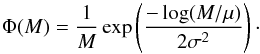 \begin{equation} \Phi(M) = \frac{1}{M} \exp\left(\frac{-\log(M/\mu)}{2\sigma^2}\right)\cdot \end{equation}