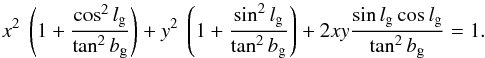 \appendix \setcounter{section}{1} \begin{equation} x^2 \ \left(1 + \frac{\cos^2 l_{\rm g}}{\tan^2 b_{\rm g}}\right) + y^2 \ \left(1 + \frac{\sin^2 l_{\rm g}}{\tan^2 b_{\rm g}}\right) + 2 x y \frac{\sin l_{\rm g} \cos l_{\rm g}}{\tan^2 b_{\rm g}} = 1. \label{locus} \end{equation}