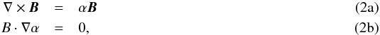 % subequation 752 0 \begin{eqnarray} \nabla\times\f B&=&\alpha\f B\\ B\cdot\nabla\alpha&=&0, \end{eqnarray}