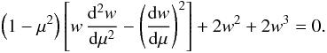 \begin{eqnarray} \label{eq:remove_f} \left(1-\mu^2\right)\left[w\,\dd[^2w]{\mu^2}-\left(\dd[w]\mu\right)^2\right]+2w^2+2w^3=0. \end{eqnarray}