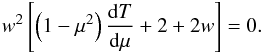 \begin{eqnarray} \label{eq:nonlin3} w^2\left[\left(1-\mu^2\right)\dd[T]\mu+2+2w\right]=0. \end{eqnarray}