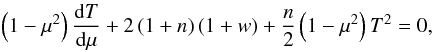 \begin{eqnarray} \label{eq:nonlin4} \left(1-\mu^2\right)\dd[T]\mu+2\left(1+n\right)\left(1+w\right)+\frac{n}{2}\left(1-\mu^2\right)T^2=0, \end{eqnarray}