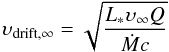 \begin{equation} \label{driftvel} \upsilon_{\mathrm{drift,}\infty}= \sqrt{\frac{L_*\upsilon_\infty Q}{\dot{M} c}} \end{equation}